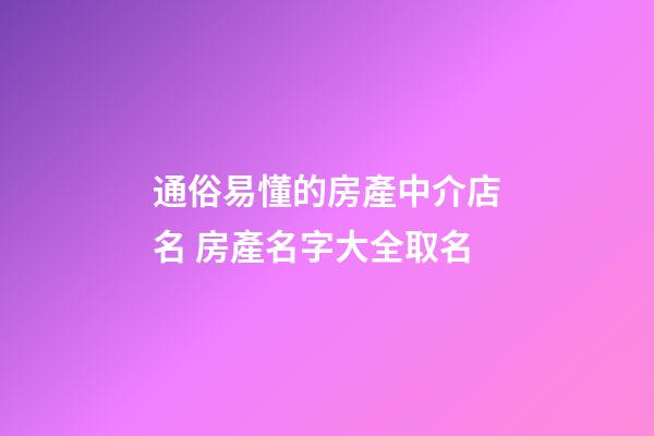 通俗易懂的房產中介店名 房產名字大全取名-第1張-店鋪起名-玄機派